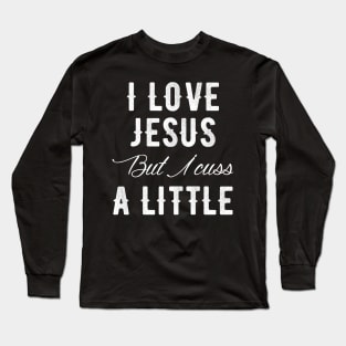 I love jesus but I cuss a little Long Sleeve T-Shirt